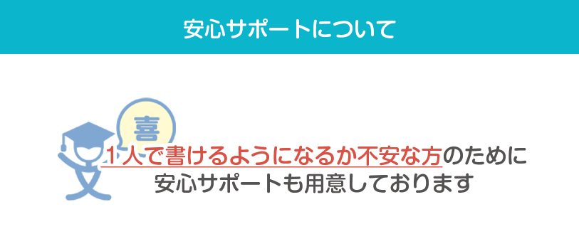 安心サポートについて 1人で書けるようになるか不安な方のために安心サポートも用意しております